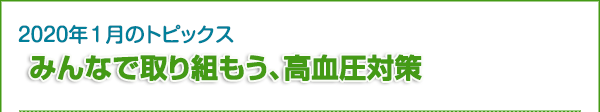 2020年1月のトピックス　みんなで取り組もう、高血圧対策