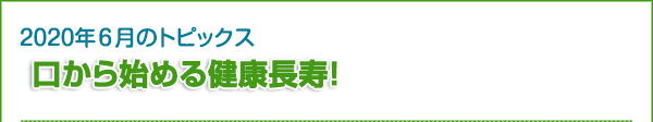 2020年6月のトピックス　口から始める健康長寿！