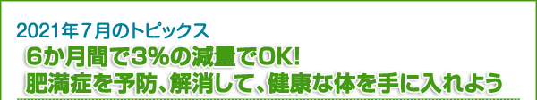 6か月間で3％の減量でOK！肥満症を予防、解消して、健康な体を手に入れよう
