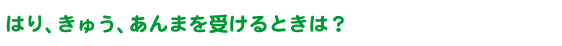 はり、きゅう、あんまを受けるときは？