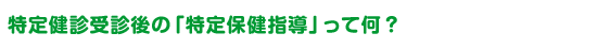 特定健診受診後の「特定保健指導」って何？